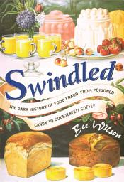 Icon image Swindled: The Dark History of Food Fraud, from Poisoned Candy to Counterfeit Coffee