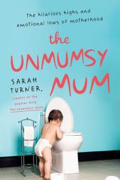 Icon image The Unmumsy Mum: The Hilarious Highs and Emotional Lows of Motherhood