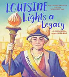 Icon image Louisine Lights a Legacy: How Louisine Havemeyer Fired Up Women's Suffrage (A Picture Book Biography)