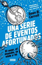 Icon image Una serie de eventos afortunados: El azar, el mundo, la vida y tú