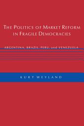 Icon image The Politics of Market Reform in Fragile Democracies: Argentina, Brazil, Peru, and Venezuela
