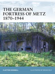 Icon image The German Fortress of Metz 18701944