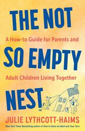 Icon image The Not So Empty Nest: A How-to Guide for Parents and Adult Children Living Together