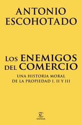 Icon image Los enemigos del comercio (pack): Una historia moral de la propiedad I, II y III