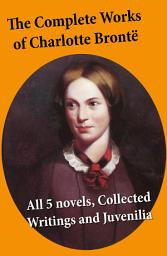 Icon image The Complete Works of Charlotte Brontë: all 5 novels + Collected Writings and Juvenilia: Jane Eyre + Shirley + Villette + The Professor + Emma (unfinished) + Juvenilia: Tales of Angria, Mina Laury, Stancliffe's Hotel, The Story of Willie Ellin, Albion and Marina, Angria and the Angrians, Tales of the Islanders, The Green Dwarf