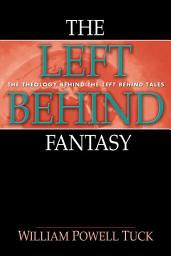 Icon image The Left Behind Fantasy: The Theology Behind the Left Behind Tales