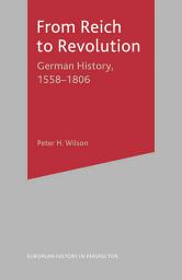 Icon image From Reich to Revolution: German History, 1558-1806