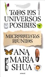 Icon image Todos los universos posibles: Microrrelatos reunidos
