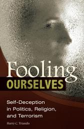 Icon image Fooling Ourselves: Self-Deception in Politics, Religion, and Terrorism
