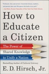 Icon image How to Educate a Citizen: The Power of Shared Knowledge to Unify a Nation