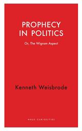 Icon image Prophecy in Politics: Or, the Wigram Aspect