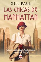 Icon image Las chicas de Manhattan: La ingeniosa escritora Dorothy Parker y sus amigas a la conquista de Nueva York