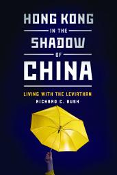 Icon image Hong Kong in the Shadow of China: Living with the Leviathan