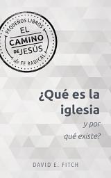 Icon image ¿Qué es la iglesia y por qué existe?: El camino de Jesús: Pequeños libros de fe radical