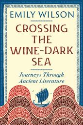 Icon image Crossing the Wine-Dark Sea: Journeys Through Ancient Literature