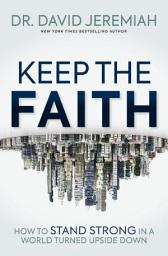 Icon image Keep the Faith: How to Stand Strong in a World Turned Upside-Down