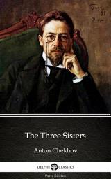 Icon image The Three Sisters by Anton Chekhov - Delphi Classics (Illustrated)