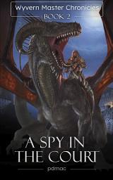 Icon image A Spy in the Court (Wyvern Master Chronicles Book 2)