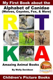 Icon image My First Book about the Alphabet of Canidae(Wolves, Coyotes, Fox, & More) - Amazing Animal Books - Children's Picture Books