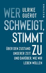 Icon image Wer schweigt, stimmt zu: Über den Zustand unserer Zeit. Und darüber, wie wir leben wollen