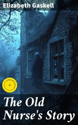 Icon image The Old Nurse's Story: Enriched edition. A Victorian Tale of Family Secrets and Supernatural Intrigue