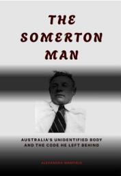 Icon image The Somerton Man: Australia's Unidentified Body and the Code He Left Behind
