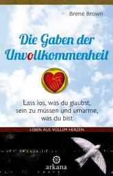 Icon image Die Gaben der Unvollkommenheit: Leben aus vollem Herzen - Lass los, was du glaubst, sein zu müssen und umarme, was du bist