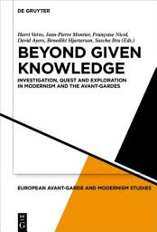Icon image Beyond Given Knowledge: Investigation, Quest and Exploration in Modernism and the Avant-Gardes