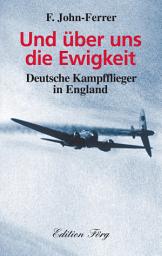 Icon image Und über uns die Ewigkeit: Deutsche Kampfflieger in England
