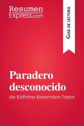 Icon image Paradero desconocido de Kathrine Kressmann Taylor (Guía de Lectura): Resumen y análisis completo