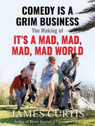 Icon image Comedy is a Grim Business: The Making of It's a Mad Mad Mad Mad World