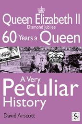 Icon image Queen Elizabeth II, A Very Peculiar History: Diamond Jubilee: 60 Years A Queen