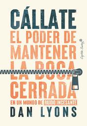 Icon image Cállate: El poder de mantener la boca cerrada en un mundo de ruido incesante