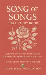 Icon image Song of Songs Bible Study Book: A Divine Love Story of Intimacy, Identity, and the Bridegroom’s Pursuit – With a 21-Day Devotional Journey