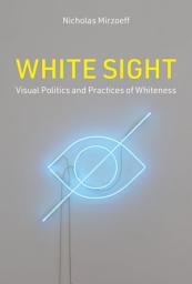 Icon image White Sight: Visual Politics and Practices of Whiteness