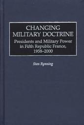 Icon image Changing Military Doctrine: Presidents and Military Power in Fifth Republic France, 1958-2000