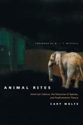 Icon image Animal Rites: American Culture, the Discourse of Species, and Posthumanist Theory