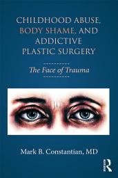 Icon image Childhood Abuse, Body Shame, and Addictive Plastic Surgery: The Face of Trauma