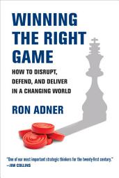 Icon image Winning the Right Game: How to Disrupt, Defend, and Deliver in a Changing World