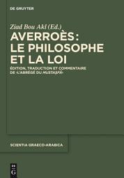 Icon image Averroès: le philosophe et la Loi: Édition, traduction et commentaire de "L’Abrégé du Mustasfa"