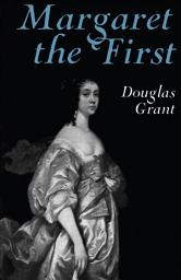Icon image Margaret the First: A Biography of Margaret Cavendish, Duchess of Newcastle, 1623-1673