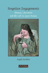 Icon image Forgotten Engagements: Women, Literature and the Left in 1930s France