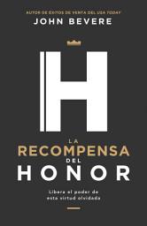 Icon image La recompensa del honor: Libera el poder de esta virtud olvidada