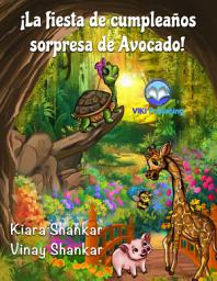 Icon image ¡La fiesta de cumpleaños sorpresa de Avocado! (Avocado's Surprise Birthday Party! - Spanish Edition)