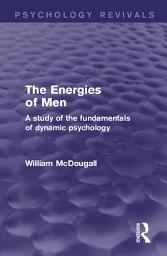Icon image The Energies of Men (Psychology Revivals): A Study of the Fundamentals of Dynamic Psychology