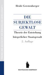 Icon image Die subjektlose Gewalt: Theorie und Entstehung der bürgerlichen Staatsgewalt, Ausgabe 2