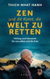 Icon image Zen und die Kunst, die Welt zu retten: Heilung und Harmonie für uns selbst und die Erde