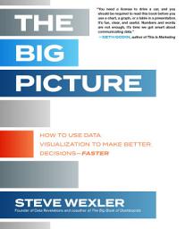 Icon image The Big Picture: How to Use Data Visualization to Make Better Decisions—Faster