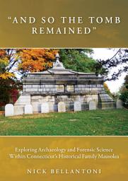 Icon image "And So the Tomb Remained": Exploring Archaeology and Forensic Science within Connecticut's Historical Family Mausolea