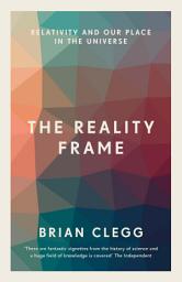 Icon image The Reality Frame: Relativity and our place in the universe